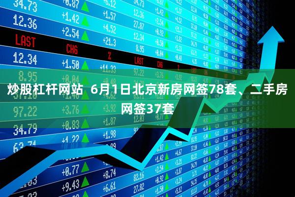 炒股杠杆网站  6月1日北京新房网签78套、二手房网签37套